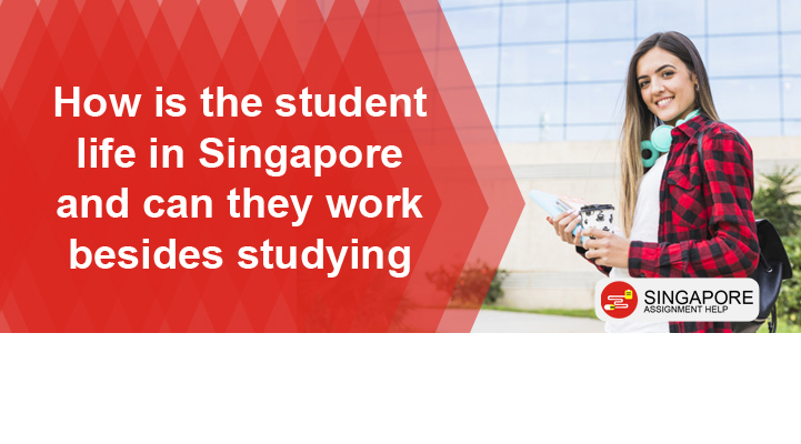 How is the student life in Singapore and can they work besides studying