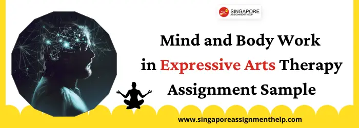 XAT507 Mind and Body Work in Expressive Arts Therapy Assignment Sample SUSS, Singapore