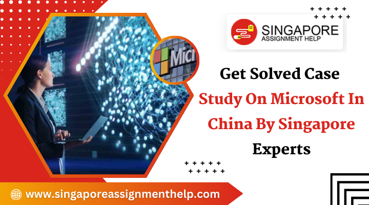 Get Solved Case Study On Microsoft In China By Singapore Experts