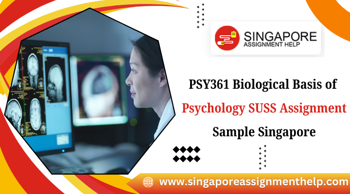 PSY361 Biological Basis of Psychology SUSS Assignment Sample Singapore