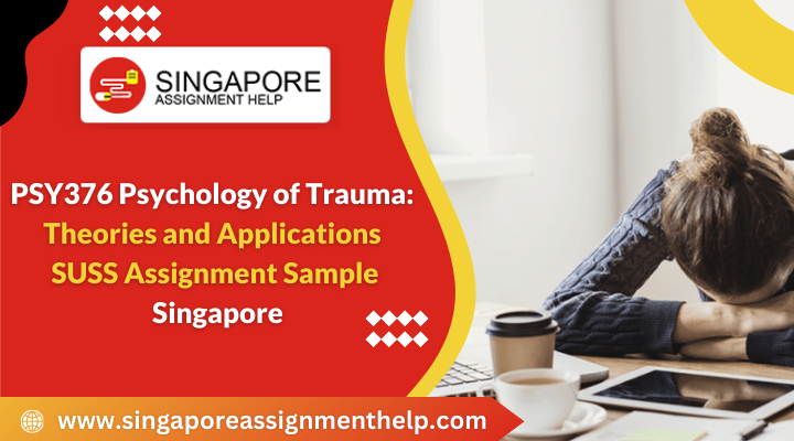 PSY376 Psychology of Trauma: Theories and Applications SUSS Assignment Sample Singapore