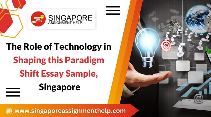 The Role of Technology in Shaping this Paradigm Shift Essay Sample, Singapore