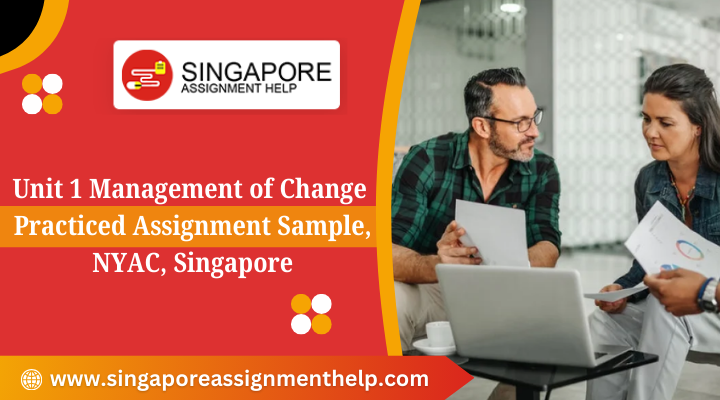 Unit 1 Management of Change Practiced Assignment Sample, NYAC, Singapore