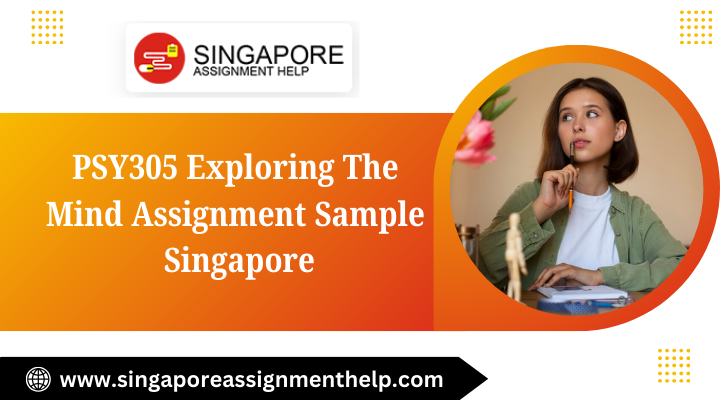 PSY305 exploring the mind assignment sample Singapore