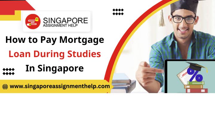 How to Pay Mortgage Loan During Studies In Singapore